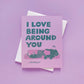 Being Around You Card